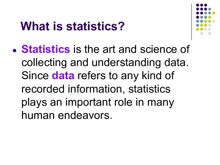 What is statistics? Statistics is the art and science of collecting