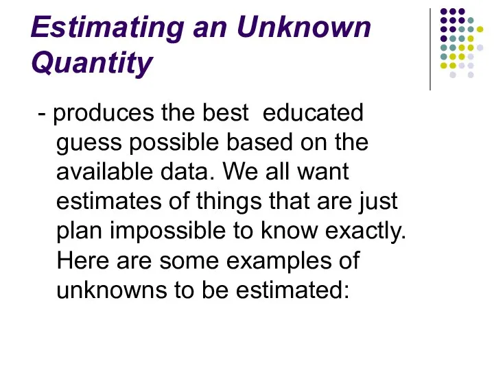 Estimating an Unknown Quantity - produces the best educated guess possible