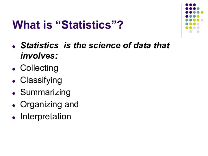 What is “Statistics”? Statistics is the science of data that involves: