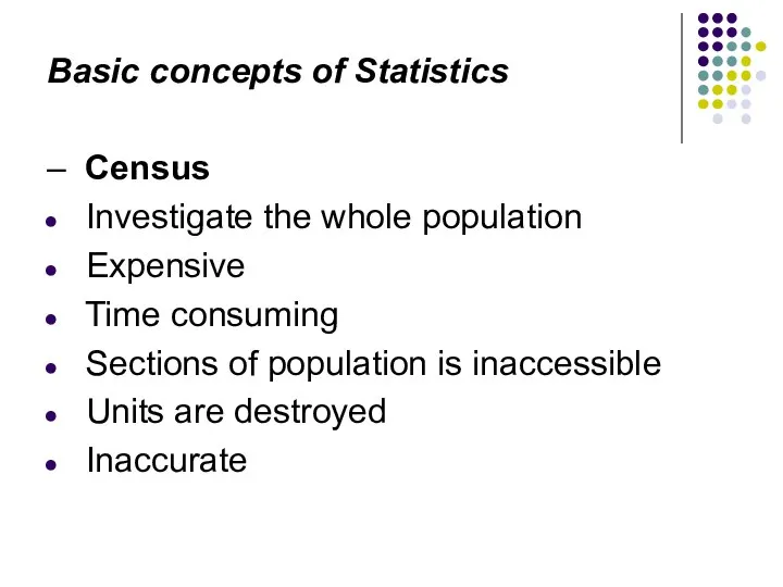 Basic concepts of Statistics – Census Investigate the whole population Expensive