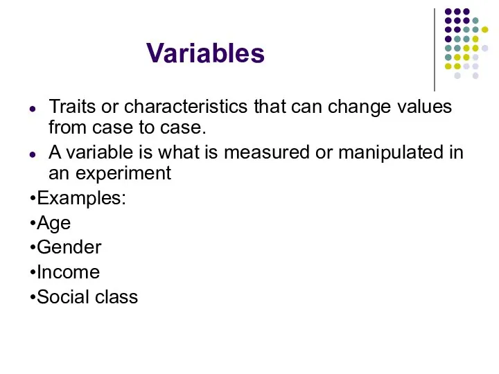 Variables Traits or characteristics that can change values from case to