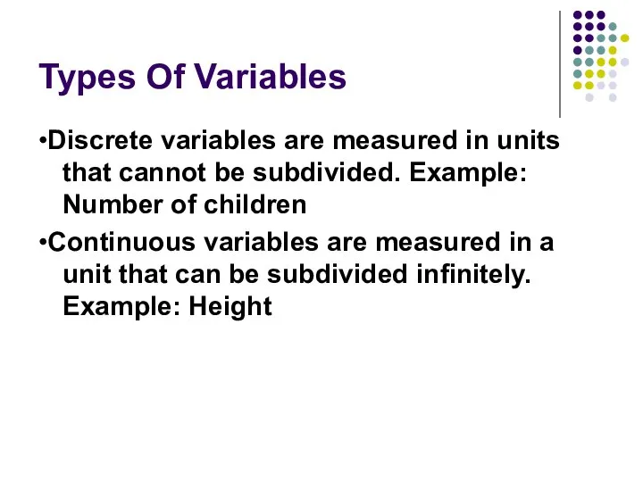 Types Of Variables •Discrete variables are measured in units that cannot