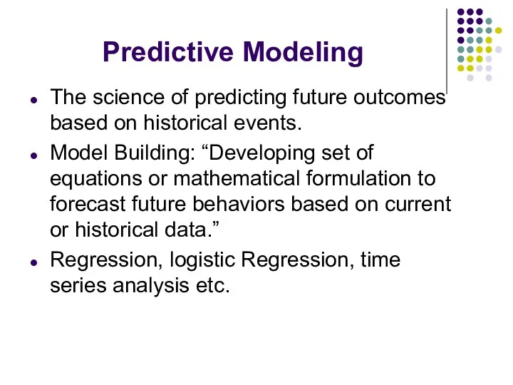 Predictive Modeling The science of predicting future outcomes based on historical