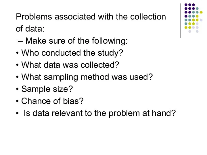 Problems associated with the collection of data: – Make sure of