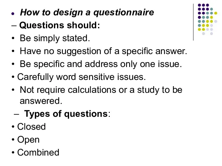 How to design a questionnaire – Questions should: • Be simply