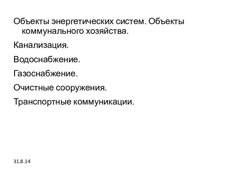 Объекты энергетических систем. Объекты коммунального хозяйства. Канализация. Водоснабжение. Газоснабжение. Очистные сооружения. Транспортные коммуникации. 31.8.14