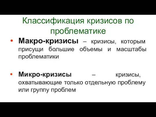 Классификация кризисов по проблематике Макро-кризисы – кризисы, которым присущи большие объемы