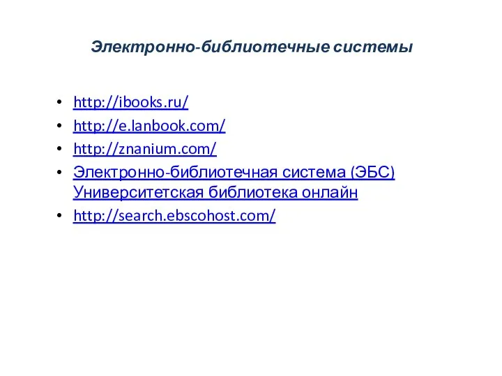 Электронно-библиотечные системы http://ibooks.ru/ http://e.lanbook.com/ http://znanium.com/ Электронно-библиотечная система (ЭБС) Университетская библиотека онлайн http://search.ebscohost.com/