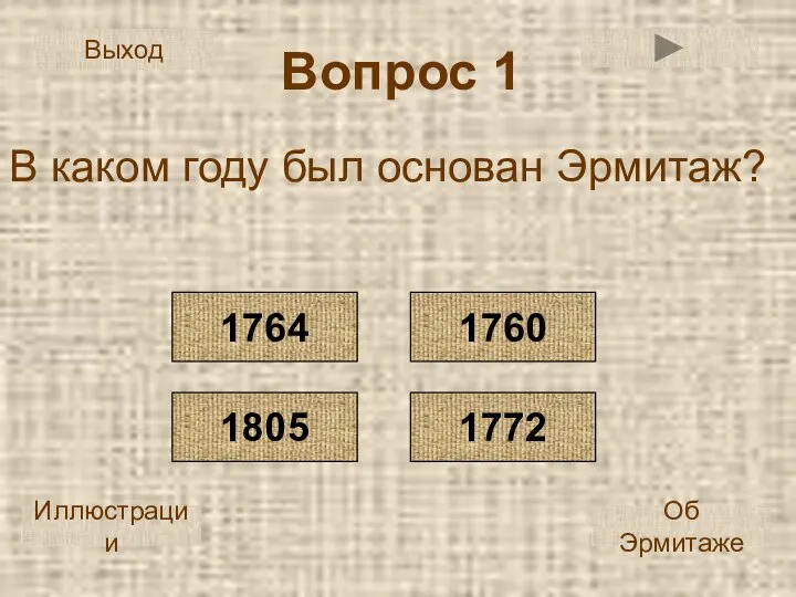 Вопрос 1 В каком году был основан Эрмитаж? 1764 1805 1772 1760 Иллюстрации Об Эрмитаже Выход