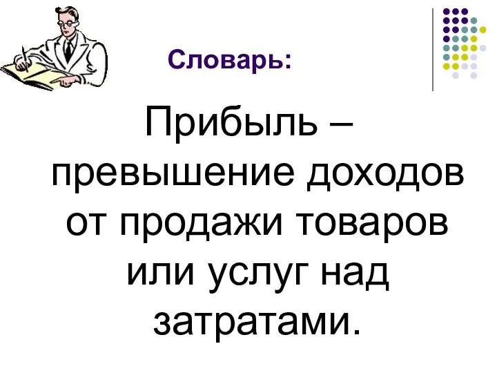 Словарь: Прибыль – превышение доходов от продажи товаров или услуг над затратами.