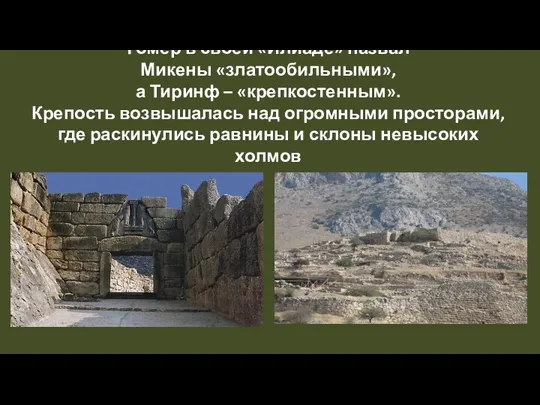 Гомер в своей «Илиаде» назвал Микены «златообильными», а Тиринф – «крепкостенным».