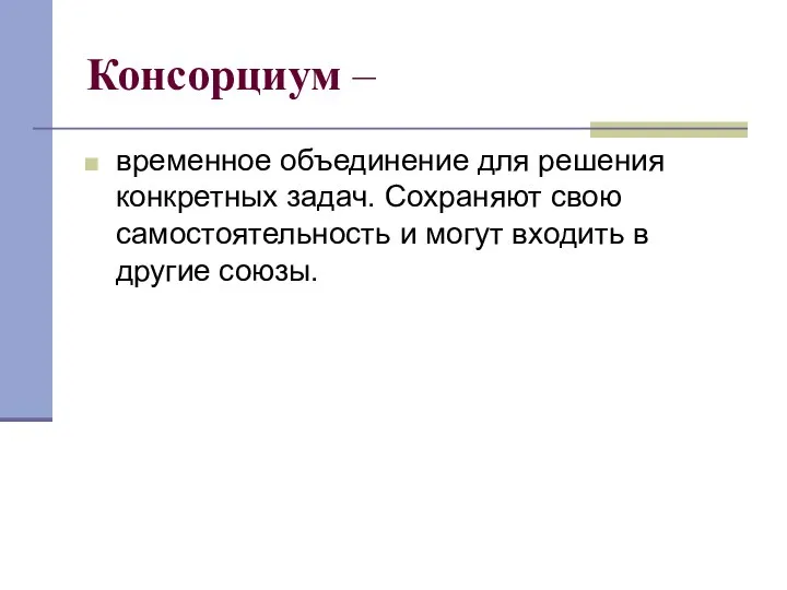 Консорциум – временное объединение для решения конкретных задач. Сохраняют свою самостоятельность