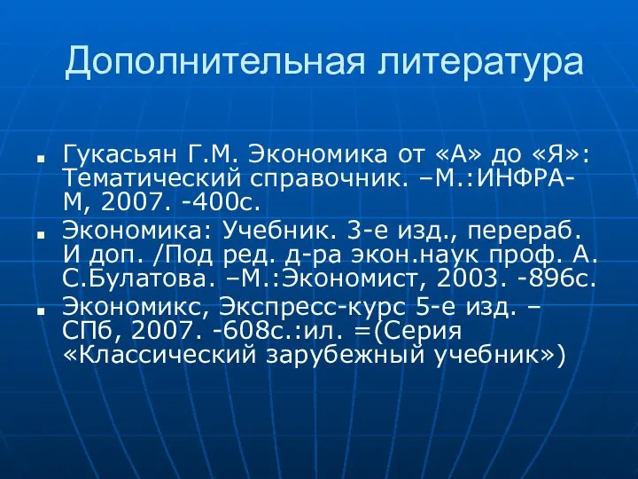 Дополнительная литература Гукасьян Г.М. Экономика от «А» до «Я»: Тематический справочник.