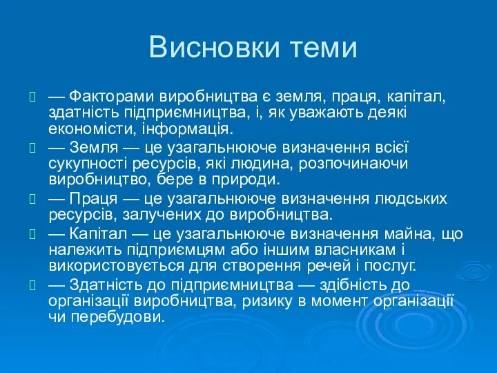 Висновки теми — Факторами виробництва є земля, праця, капітал, здатність підприємництва,