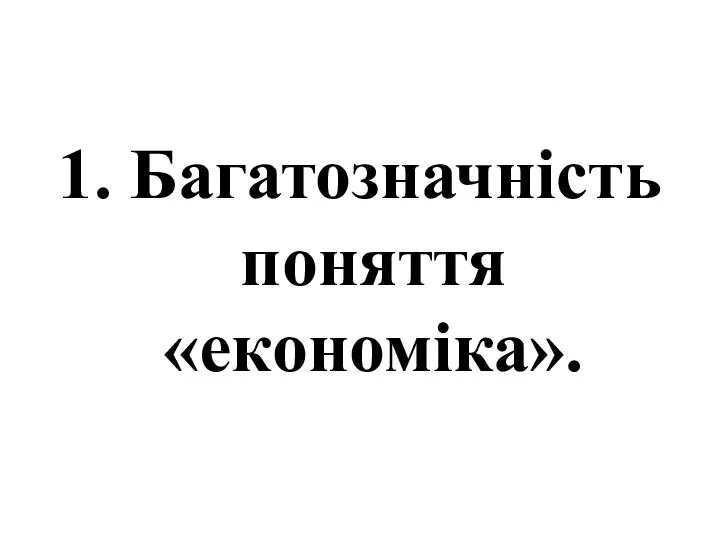 1. Багатозначність поняття «економіка».