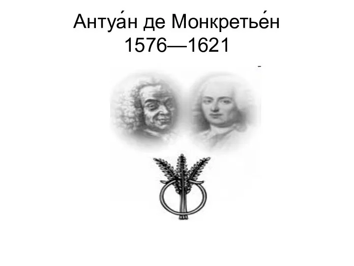 Антуа́н де Монкретье́н 1576—1621