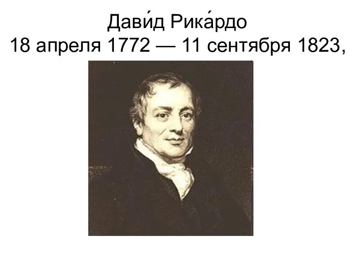 Дави́д Рика́рдо 18 апреля 1772 — 11 сентября 1823,