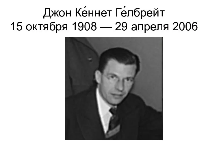 Джон Ке́ннет Ге́лбрейт 15 октября 1908 — 29 апреля 2006