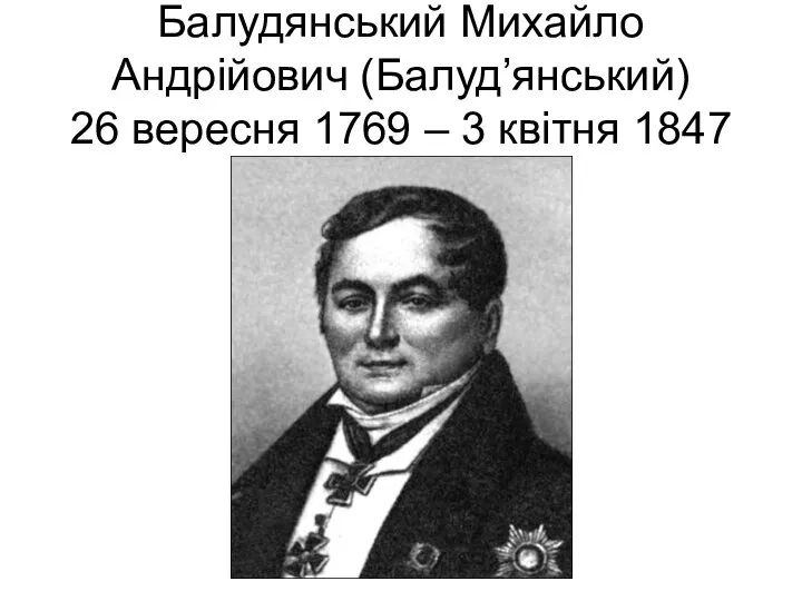 Балудянський Михайло Андрійович (Балуд’янський) 26 вересня 1769 – 3 квітня 1847