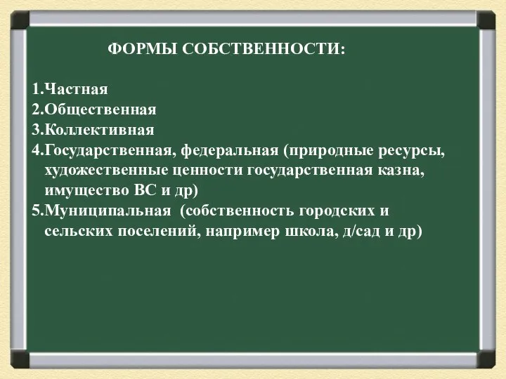 ФОРМЫ СОБСТВЕННОСТИ: Частная Общественная Коллективная Государственная, федеральная (природные ресурсы, художественные ценности