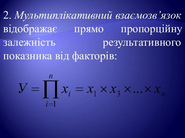 2. Мультиплікативний взаємозв’язок відображає прямо пропорційну залежність результативного показника від факторів: