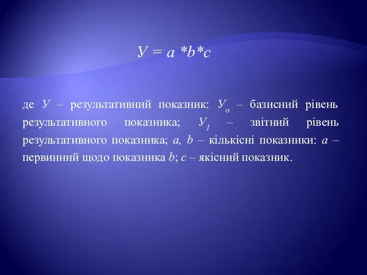 У = a *b*c де У – результативний показник: Уо –