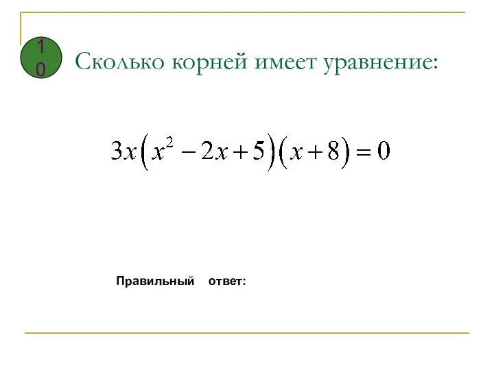 Сколько корней имеет уравнение: Правильный ответ: 10