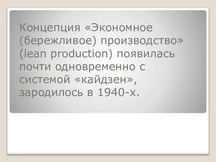 Концепция «Экономное (бережливое) производство» (lean production) появилась почти одновременно с системой «кайдзен»,зародилось в 1940-х.