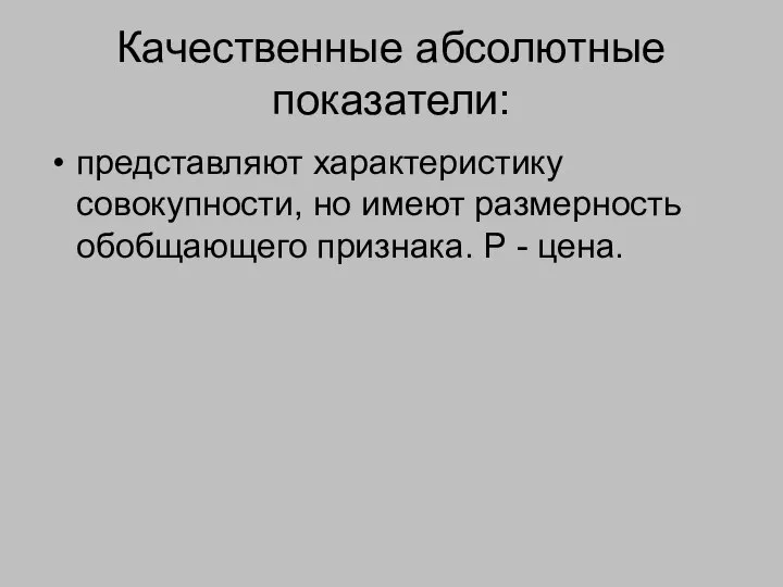 Качественные абсолютные показатели: представляют характеристику совокупности, но имеют размерность обобщающего признака. Р - цена.