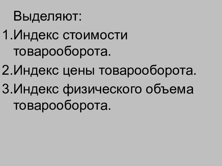 Выделяют: Индекс стоимости товарооборота. Индекс цены товарооборота. Индекс физического объема товарооборота.