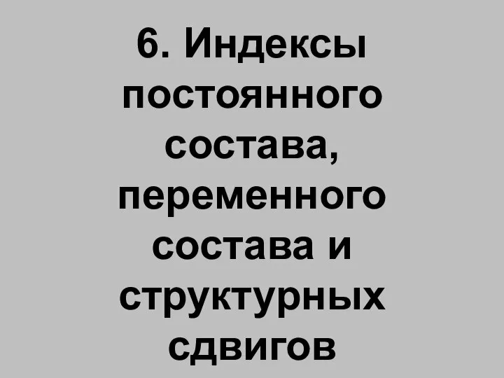 6. Индексы постоянного состава, переменного состава и структурных сдвигов