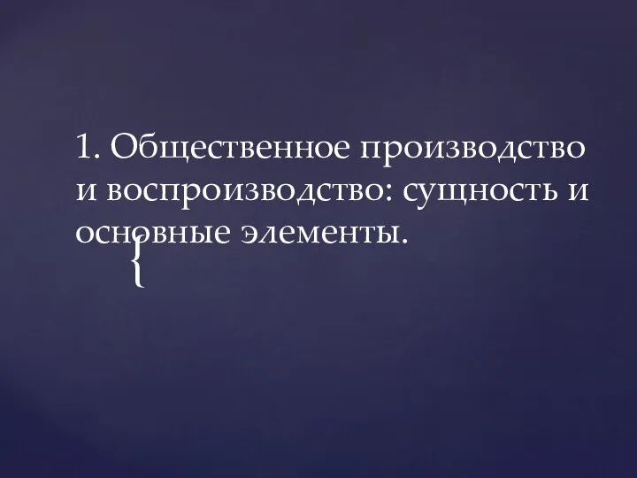 1. Общественное производство и воспроизводство: сущность и основные элементы.