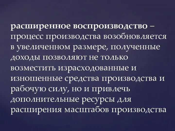 расширенное воспроизводство – процесс производства возобновляется в увеличенном размере, полученные доходы