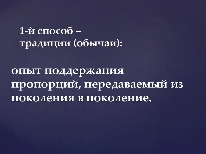 опыт поддержания пропорций, передаваемый из поколения в поколение. 1-й способ – традиции (обычаи):