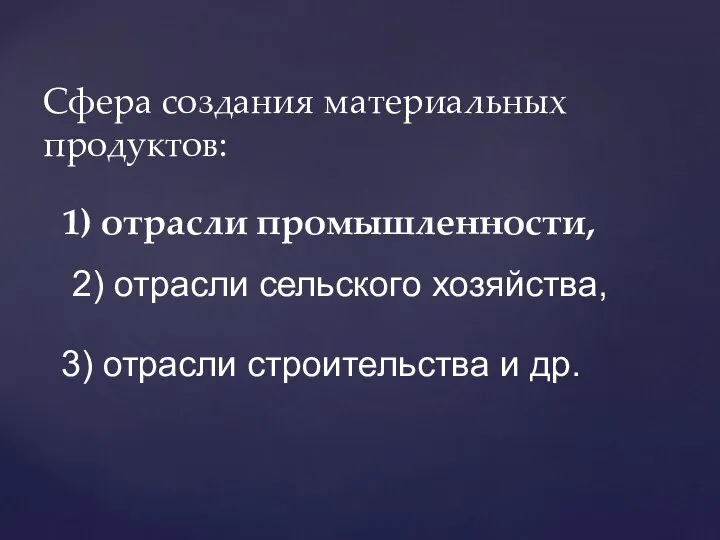 1) отрасли промышленности, Сфера создания материальных продуктов: 2) отрасли сельского хозяйства, 3) отрасли строительства и др.