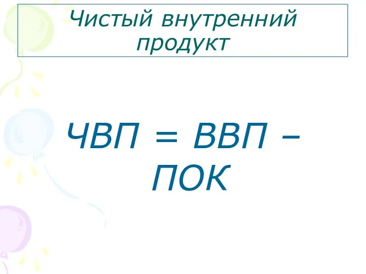 Чистый внутренний продукт ЧВП = ВВП – ПОК