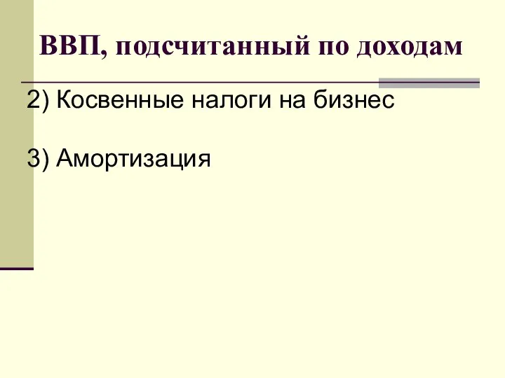 ВВП, подсчитанный по доходам 2) Косвенные налоги на бизнес 3) Амортизация