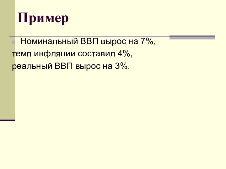 Пример Номинальный ВВП вырос на 7%, темп инфляции составил 4%, реальный ВВП вырос на 3%.