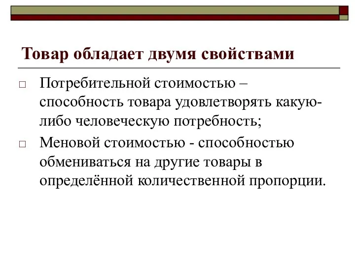 Товар обладает двумя свойствами Потребительной стоимостью – способность товара удовлетворять какую-либо