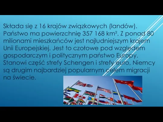 Składa się z 16 krajów związkowych (landów). Państwo ma powierzchnię 357