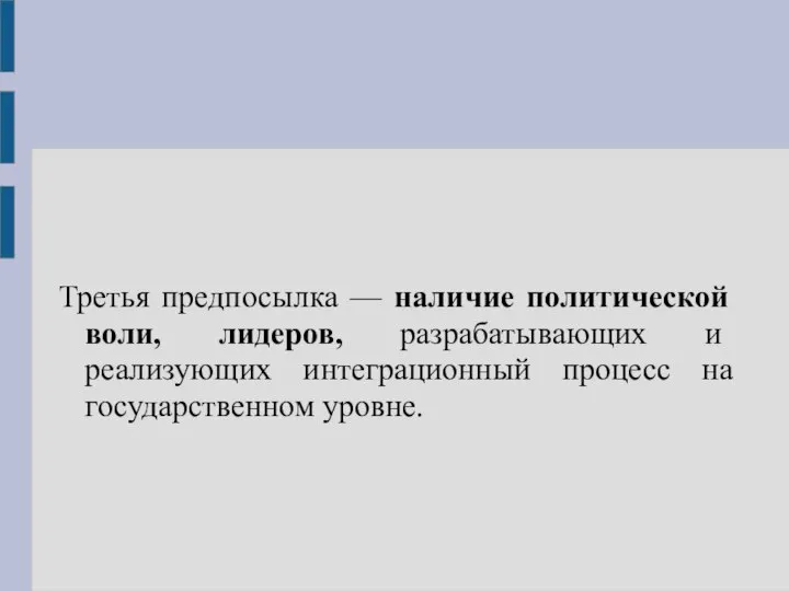 Третья предпосылка — наличие политической воли, лидеров, разрабатывающих и реализующих интеграционный процесс на государственном уровне.