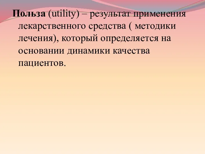 Польза (utility) – результат применения лекарственного средства ( методики лечения), который