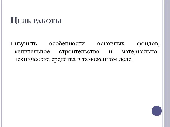 Цель работы изучить особенности основных фондов, капитальное строительство и материально-технические средства в таможенном деле.