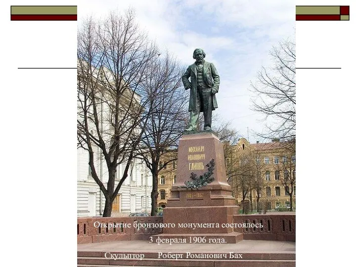 Открытие бронзового монумента состоялось 3 февраля 1906 года. Скульптор Роберт Романович Бах