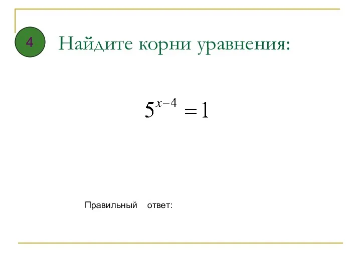 Найдите корни уравнения: Правильный ответ: 4