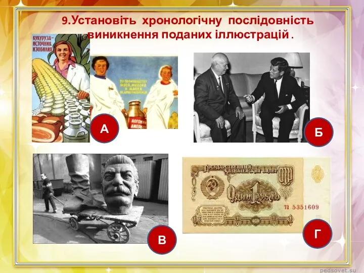 9.Установіть хронологічну послідовність виникнення поданих іллюстрацій . А В Г Б