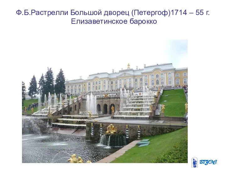 Ф.Б.Растрелли Большой дворец (Петергоф)1714 – 55 г. Елизаветинское барокко