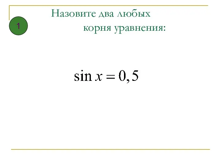 Назовите два любых корня уравнения: 1