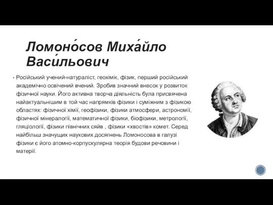 Ломоно́сов Миха́йло Васи́льович Російський учений-натураліст, геохімік, фізик, перший російський академічно освічений