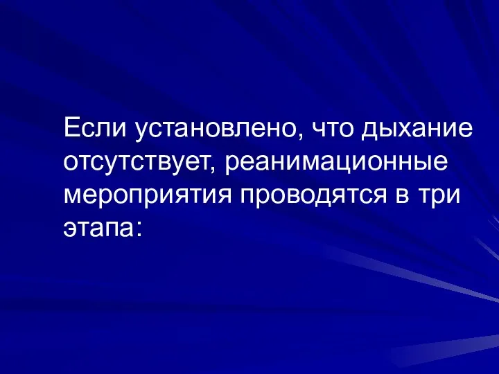 Если установлено, что дыхание отсутствует, реанимационные мероприятия проводятся в три этапа: